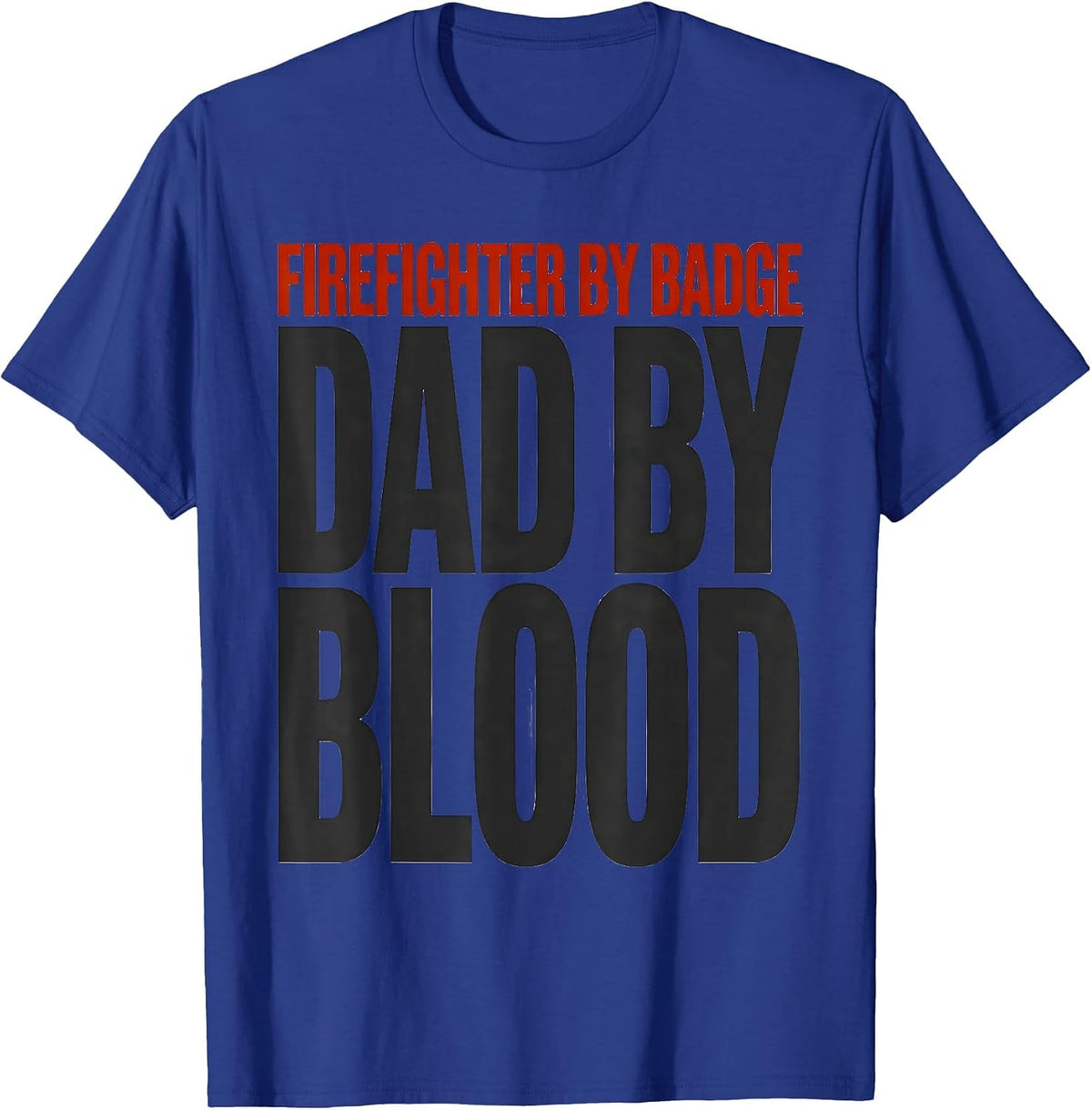 Firefighter By Badge Dad By Blood Sentimental Dad Gift T-Shirt - Royal Blue