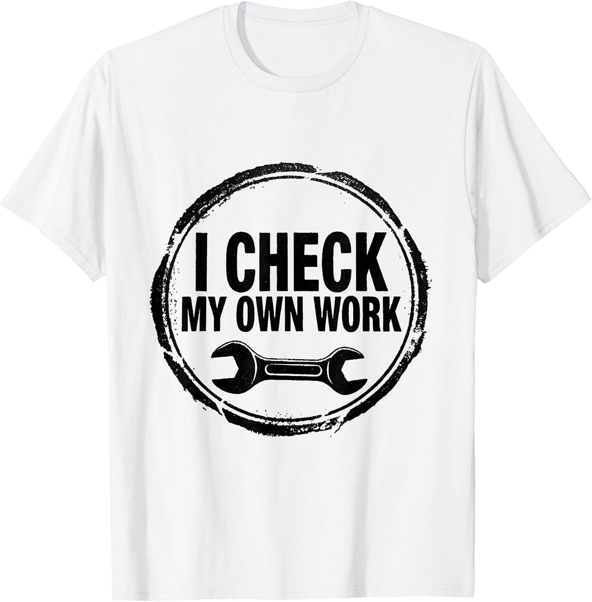 Men's I Check My Own Work Funny Mechanic Garage Auto Technician T-Shirt - White