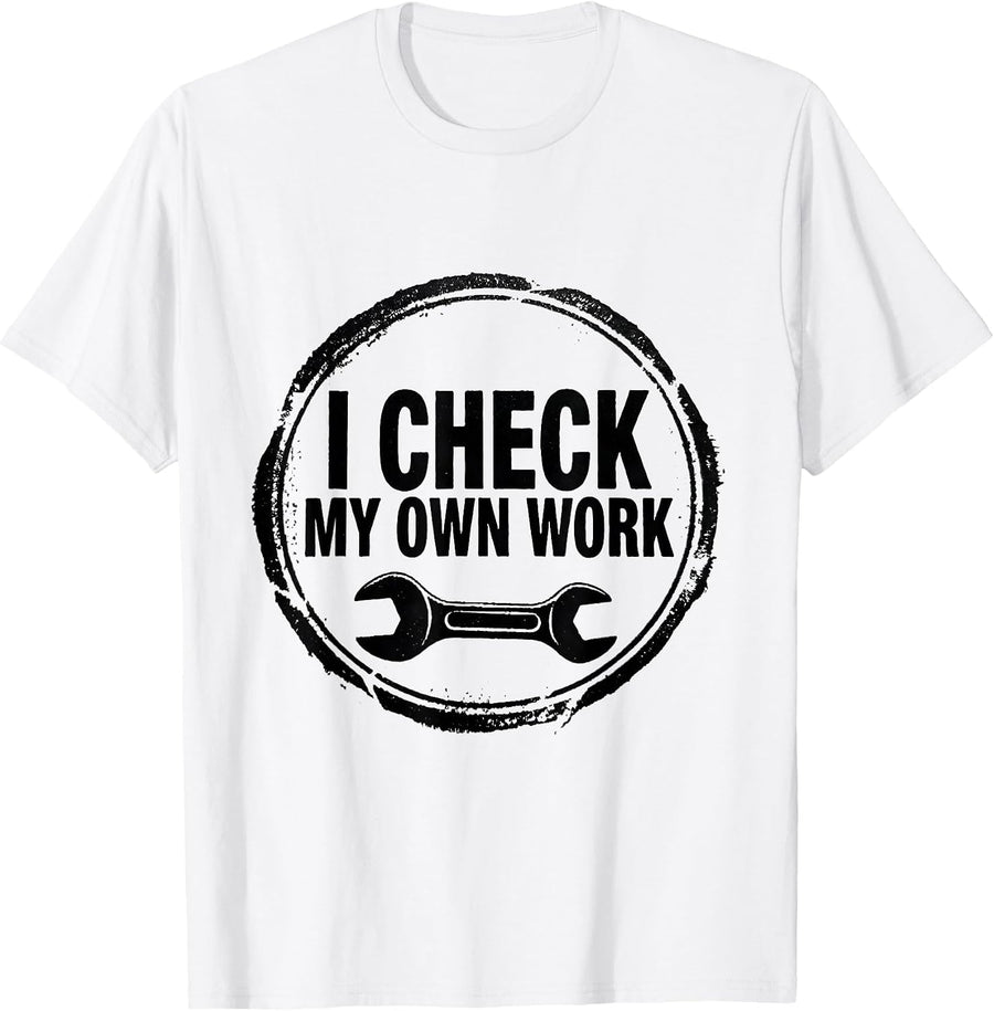 Men's I Check My Own Work Funny Mechanic Garage Auto Technician T-Shirt - White