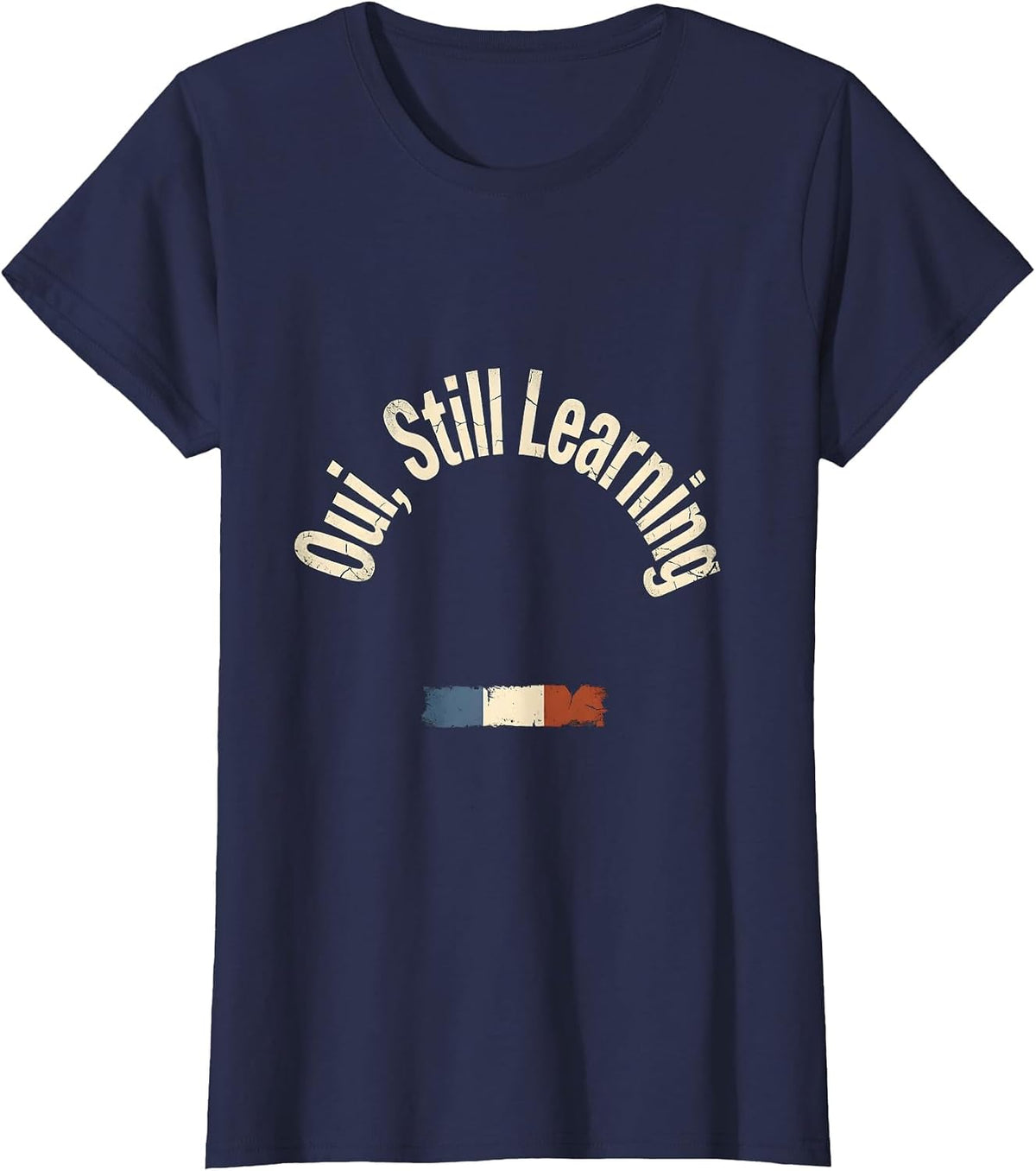 Women's Oui, Still Learning Distressed French Flag Francophile Humor T-Shirt - Navy Blue
