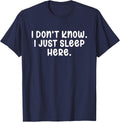 I Don't Know I Just Sleep Here, Sarcasm Joke Sarcastic Funny T-Shirt - Navy Blue