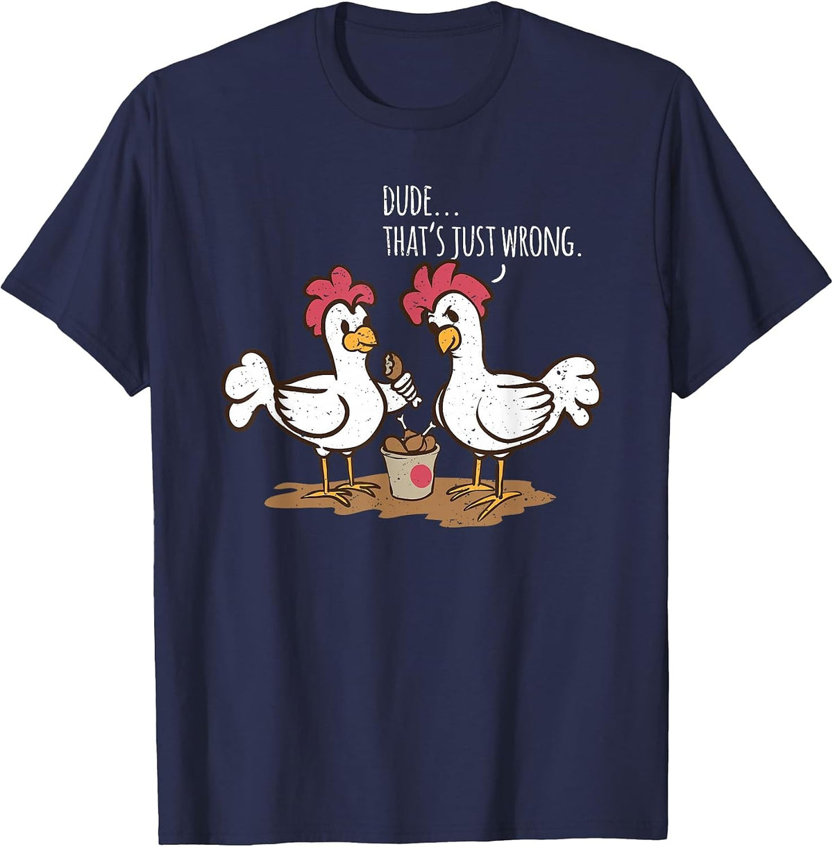 Saying Dude That's Just Wrong Chickens Eat Chicken Drumsticks T-Shirt - Navy Blue