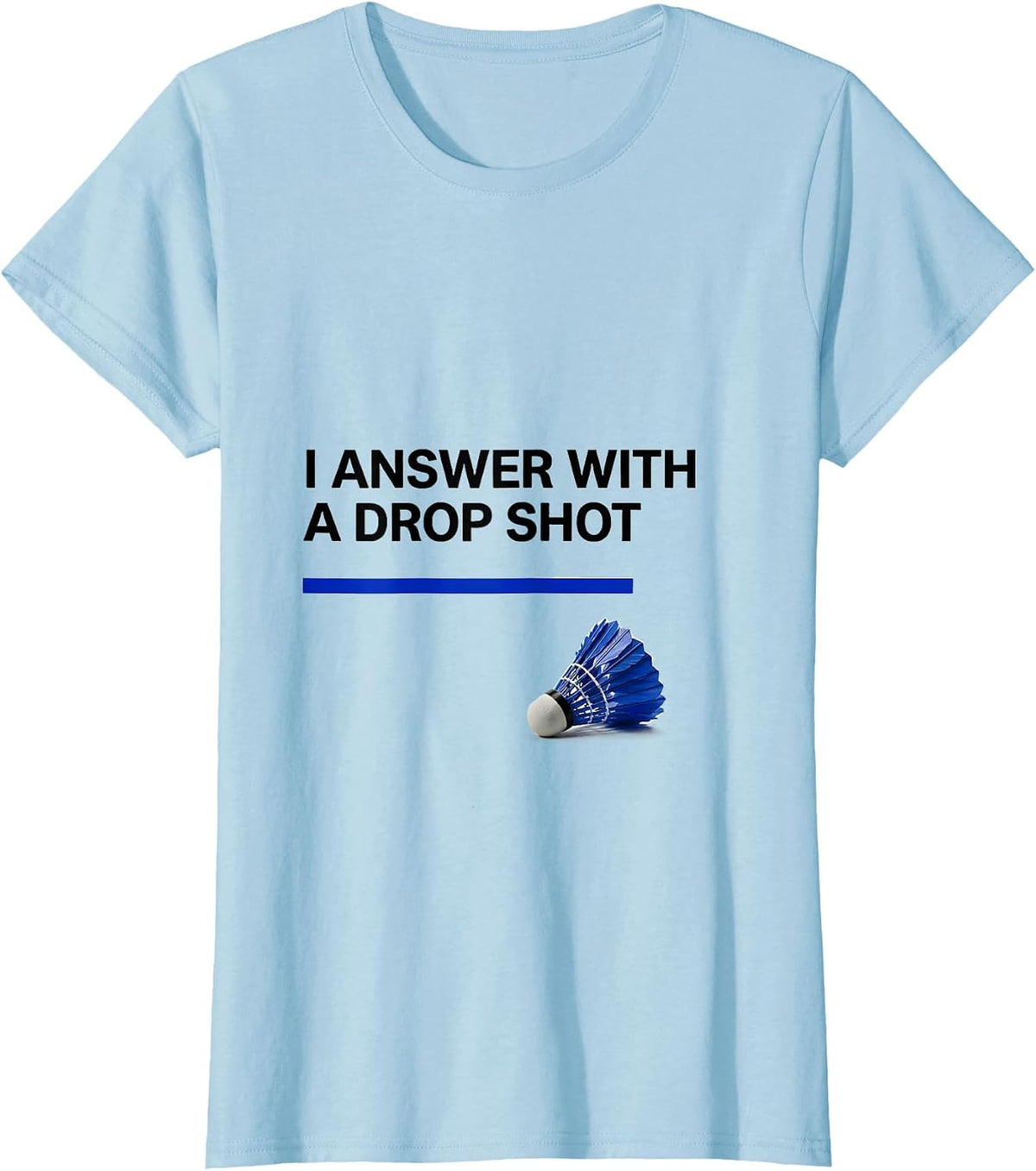 I Answer With A Drop Shot Funny Tennis Player Badminton T-Shirt - Baby Blue