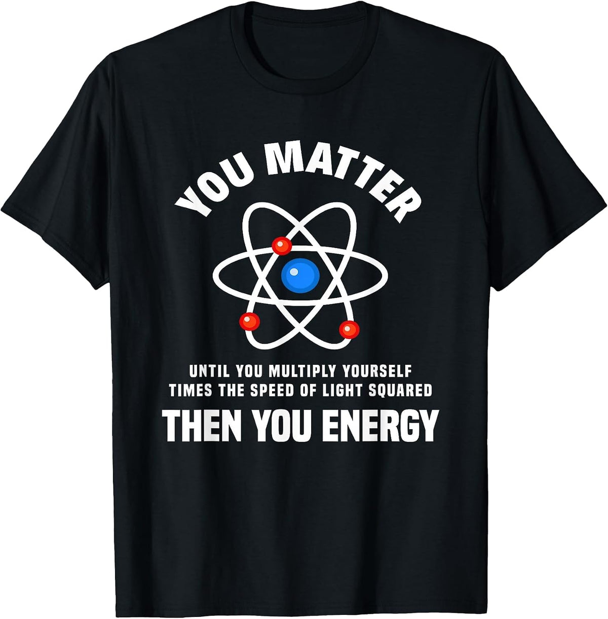 You Matter You Energy Funny Physicist Physics Lover T-Shirt - Black