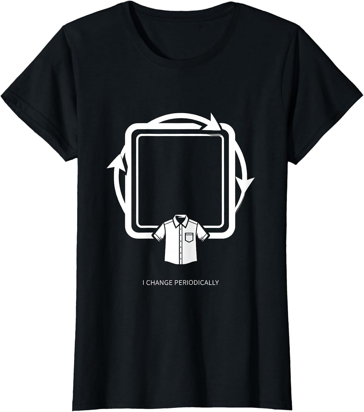I Change Periodically Funny Science Nerd Gift Chemistry T-Shirt - Black