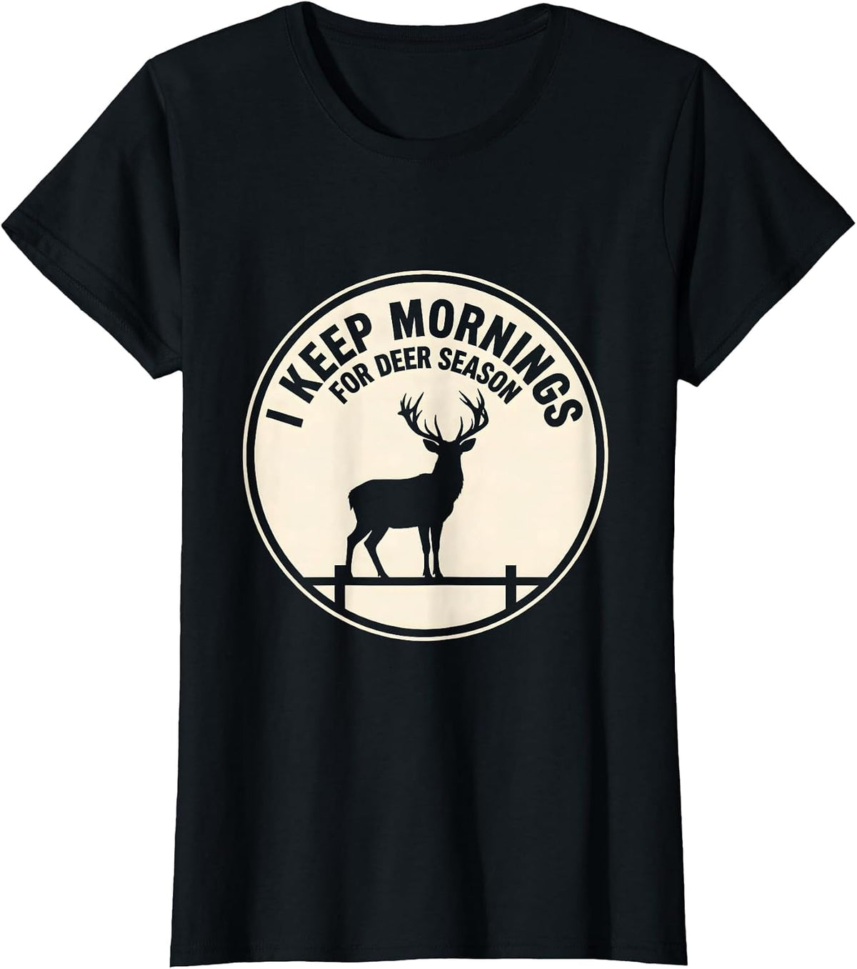 Women's I Keep Mornings For Deer Season Funny Hunter Dad Gift T-Shirt - Black
