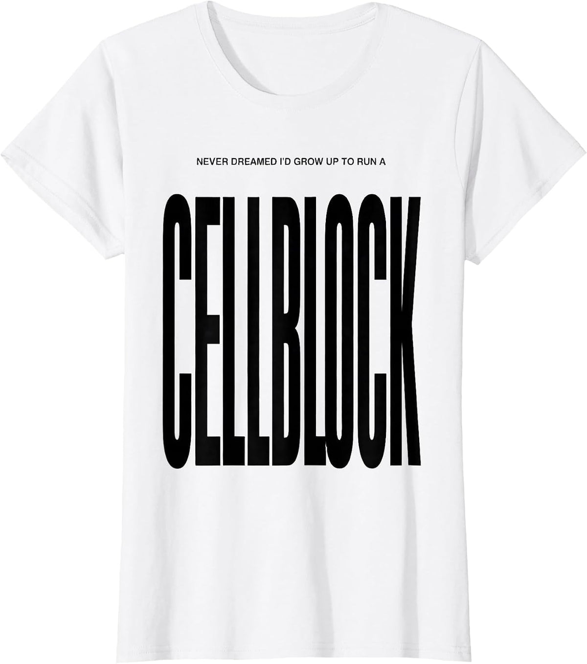 Never Dreamed I'd Grow Up To Run A Cellblock Funny T-Shirt - White