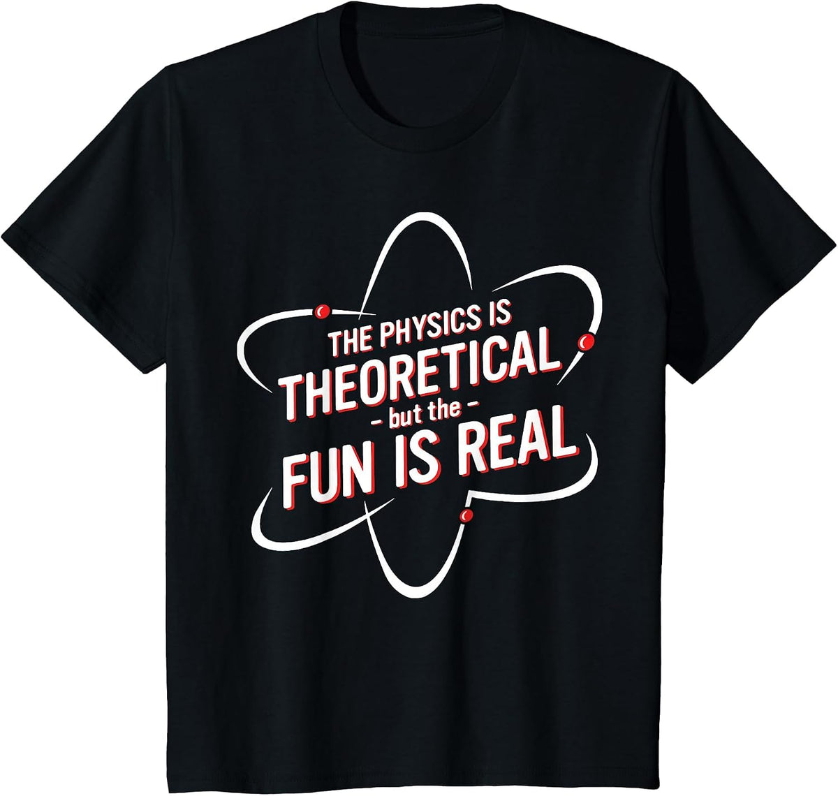 The Physics is Theoretical but the Fun is Real No Way T-Shirt - Black