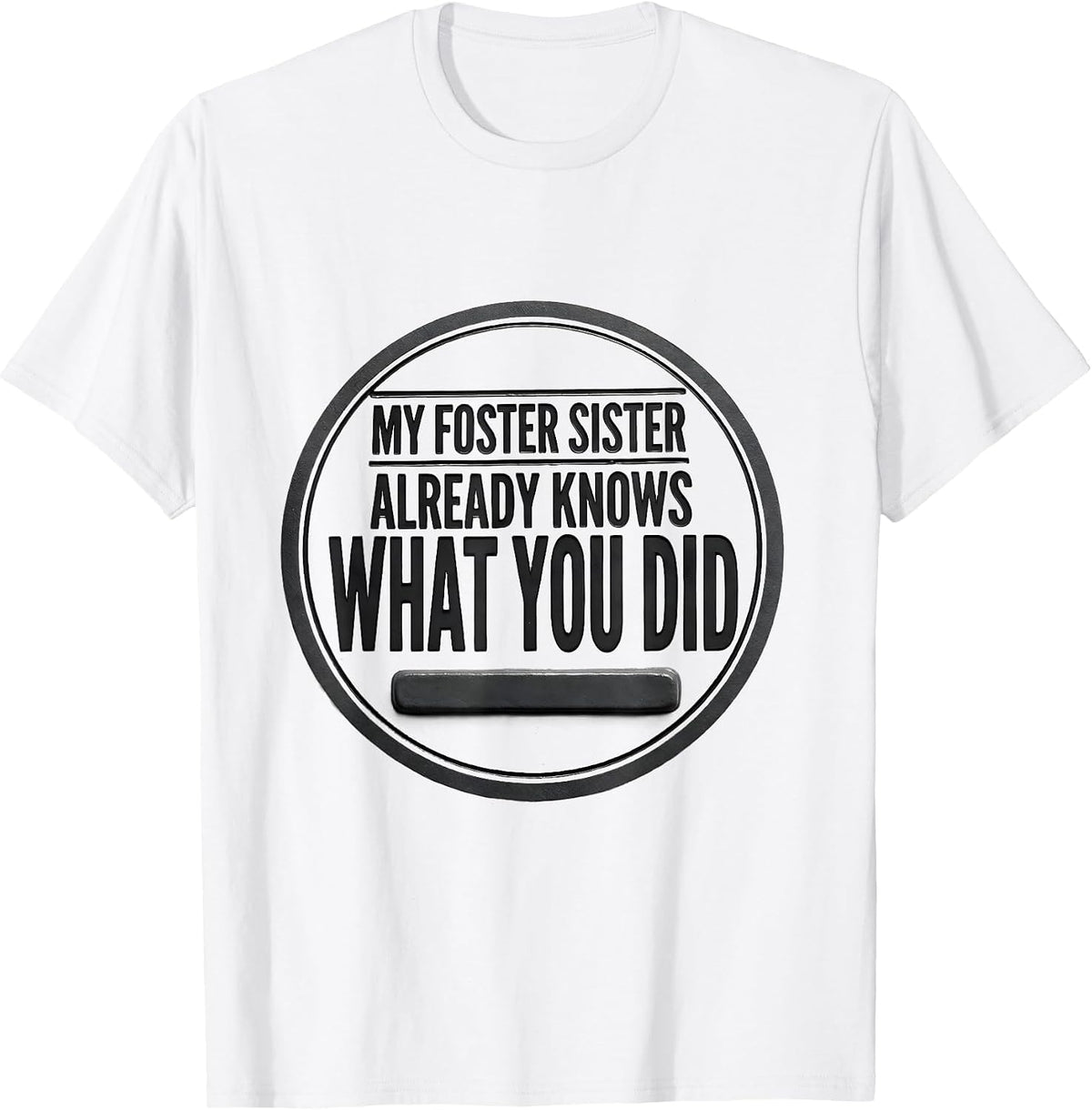 Men's My Foster Sister Already Knows What You Did Funny T-Shirt - White