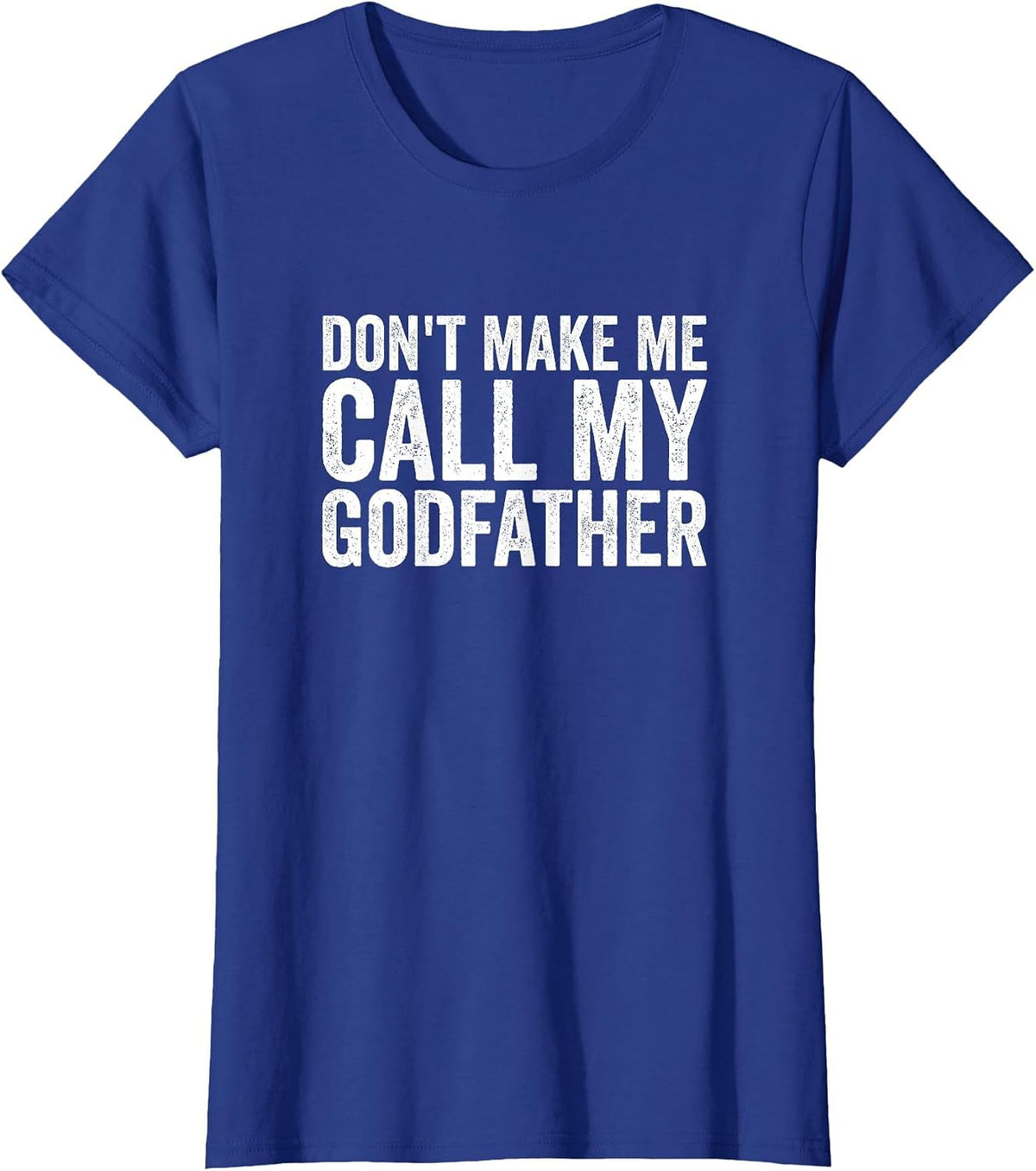 Don't Make Me Call My Godfather T-Shirt - Royal Blue