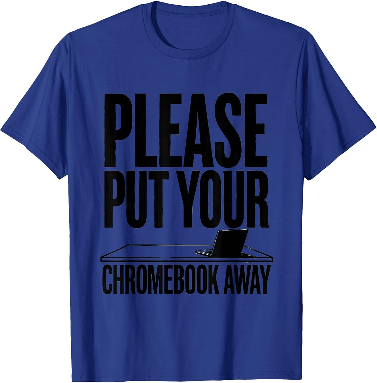 Please Put Your Chromebook Away Funny Teacher Humor Gift T-Shirt - Royal Blue
