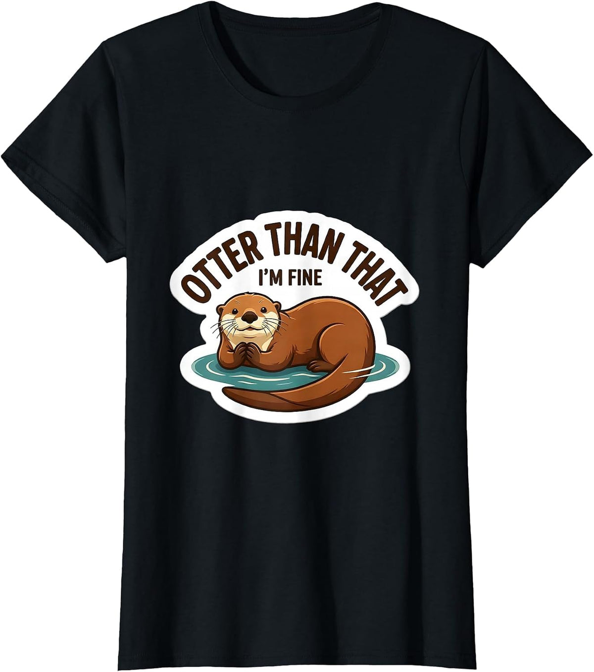 Otter Than That, I'm Fine Funny Otter Lover Humor Sticker T-Shirt - Black
