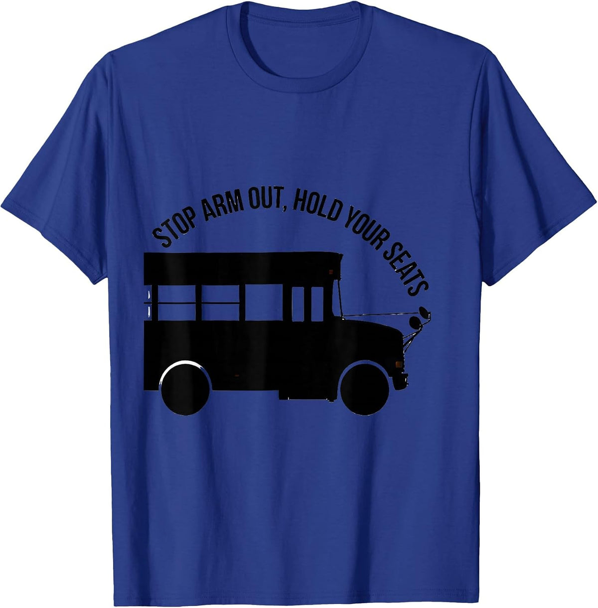 Stop Arm Out Hold Your Seats Funny School Bus Driver T-Shirt - Royal Blue