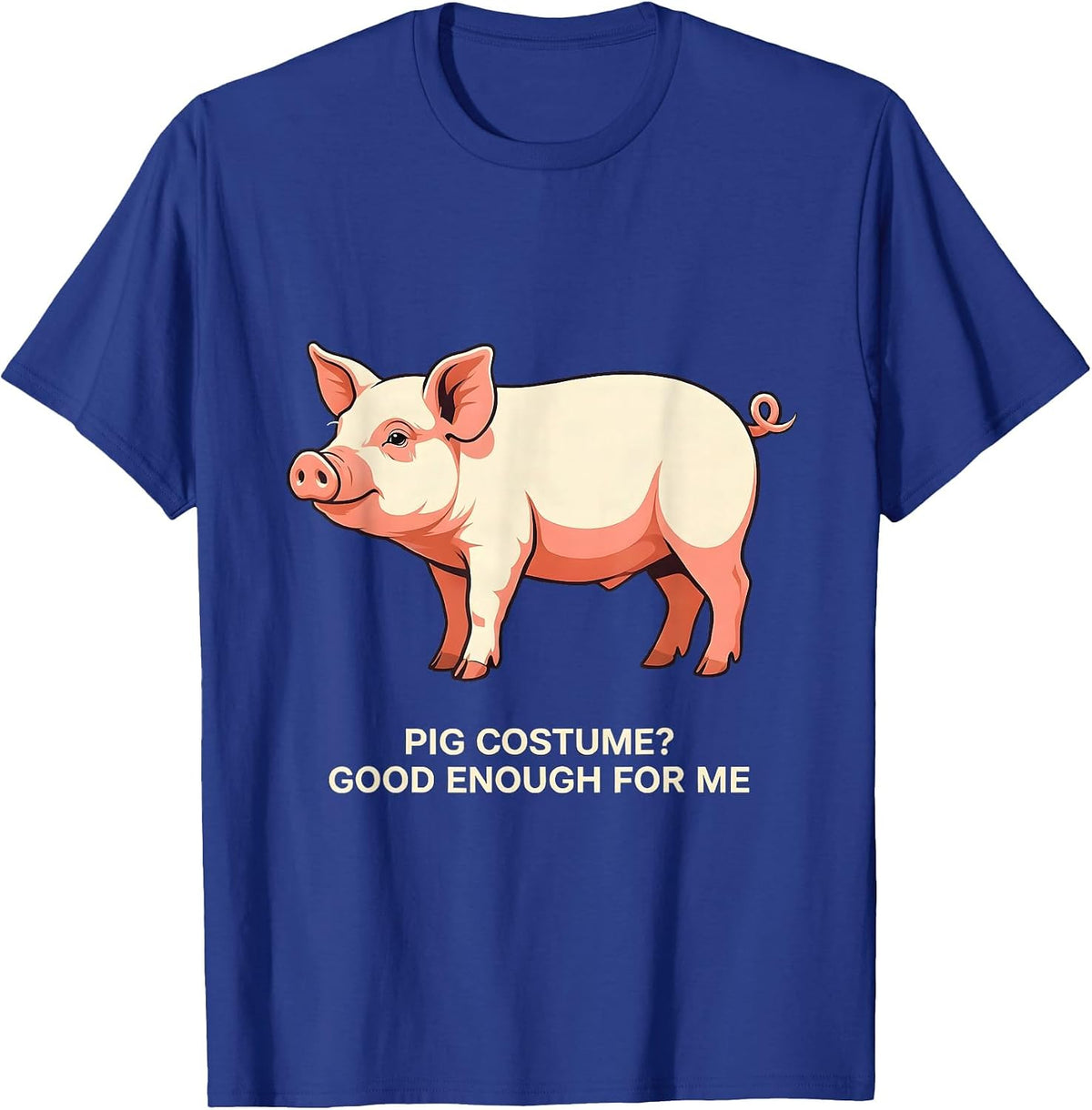 Pig Costume? Good Enough For Me Funny Pig Lover Halloween T-Shirt - Royal Blue