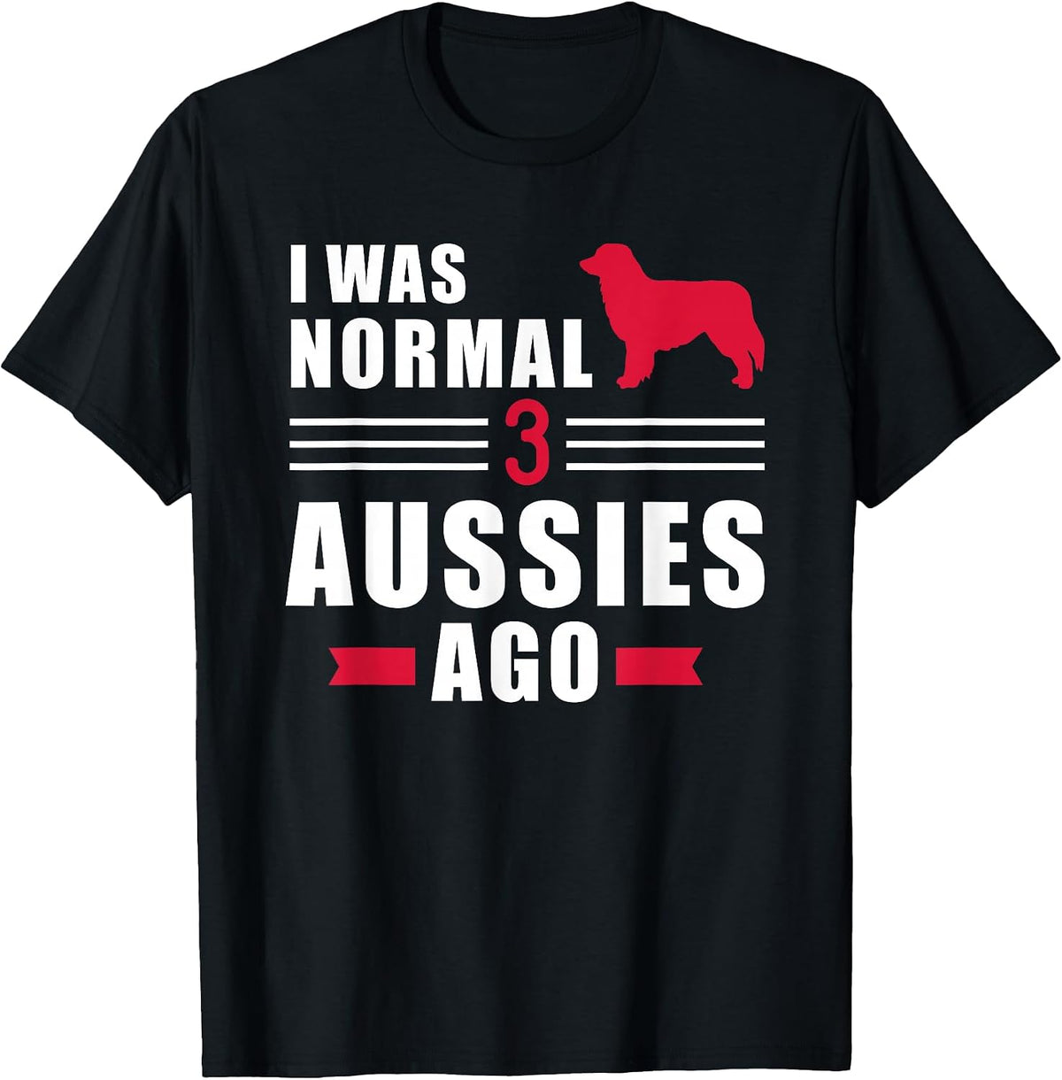 I was normal 3 Aussies ago Australian shepherd T-Shirt, Men, Black, Small - As Pictured