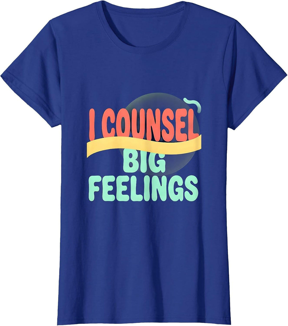 Women's I Counsel Big Feelings Funny School Counselor Appreciation T-Shirt - Royal Blue