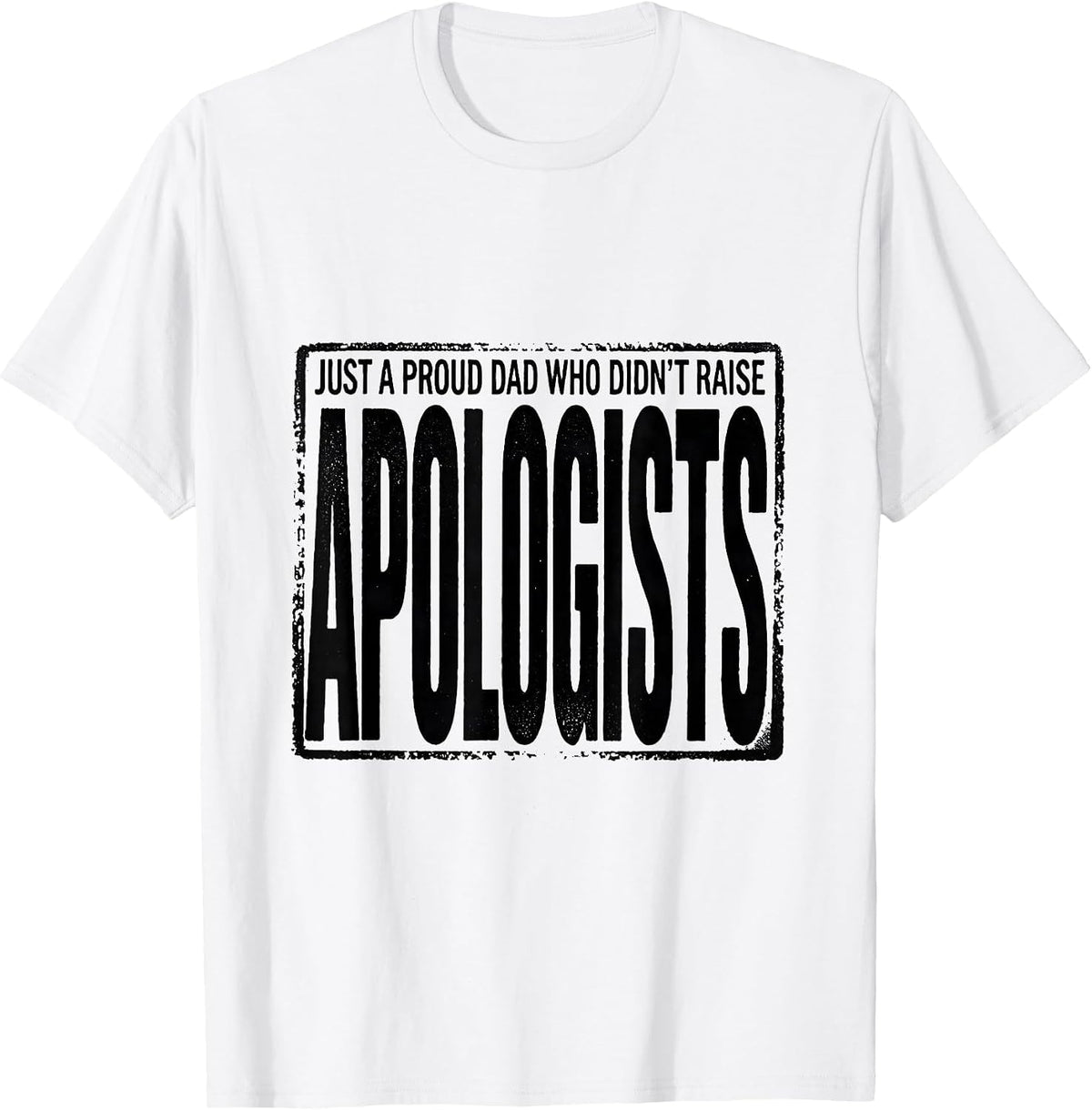Men's Just A Proud Dad Who Didn't Raise Apologists Funny T-Shirt - White