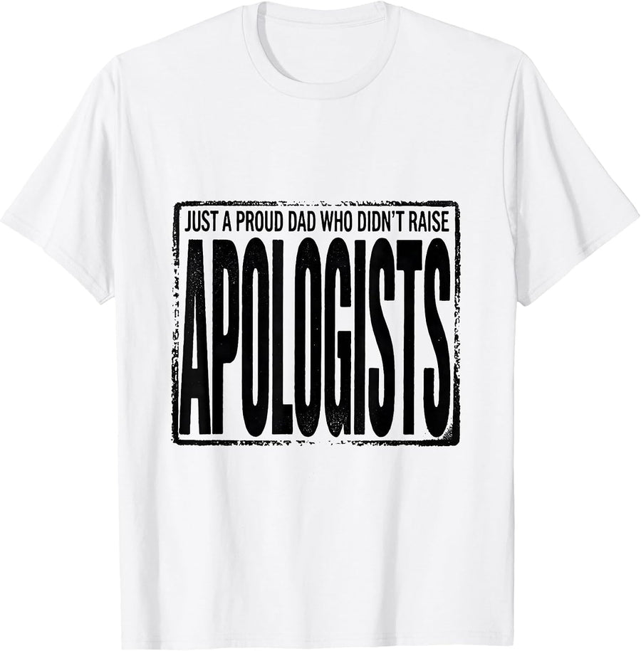 Men's Just A Proud Dad Who Didn't Raise Apologists Funny T-Shirt - White