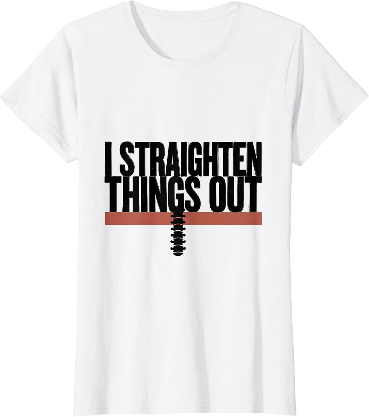 I Straighten Things Out Funny Chiropractor Wellness Worker T-Shirt - White