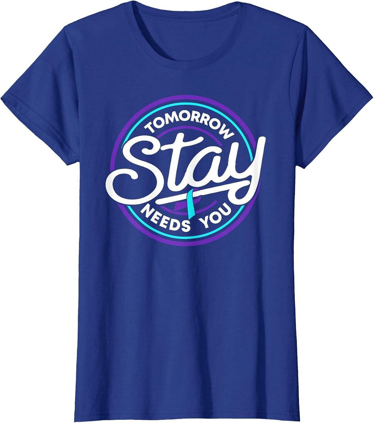 Stay Tomorrow Needs You Suicide Prevention Awareness Week T-Shirt - Royal Blue