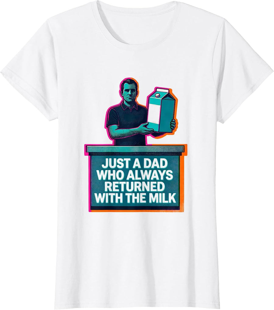 Women's Just A Dad Who Always Returned With The Milk Funny T-Shirt - White