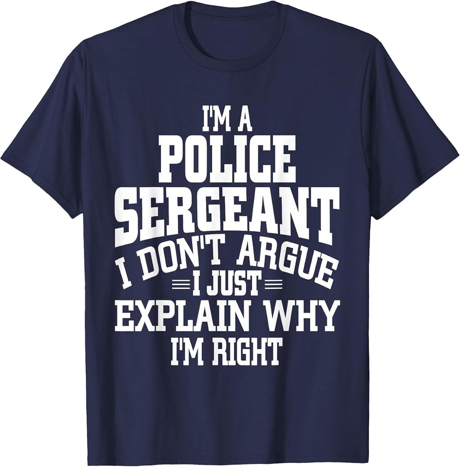 Police Sergeant I Don't Argue I'm Right T-Shirt T-Shirt - Navy Blue