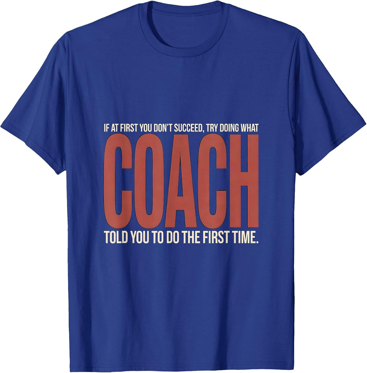 Men's If At First You Don't Succeed Try Doing What Coach Told You T-Shirt - Royal Blue