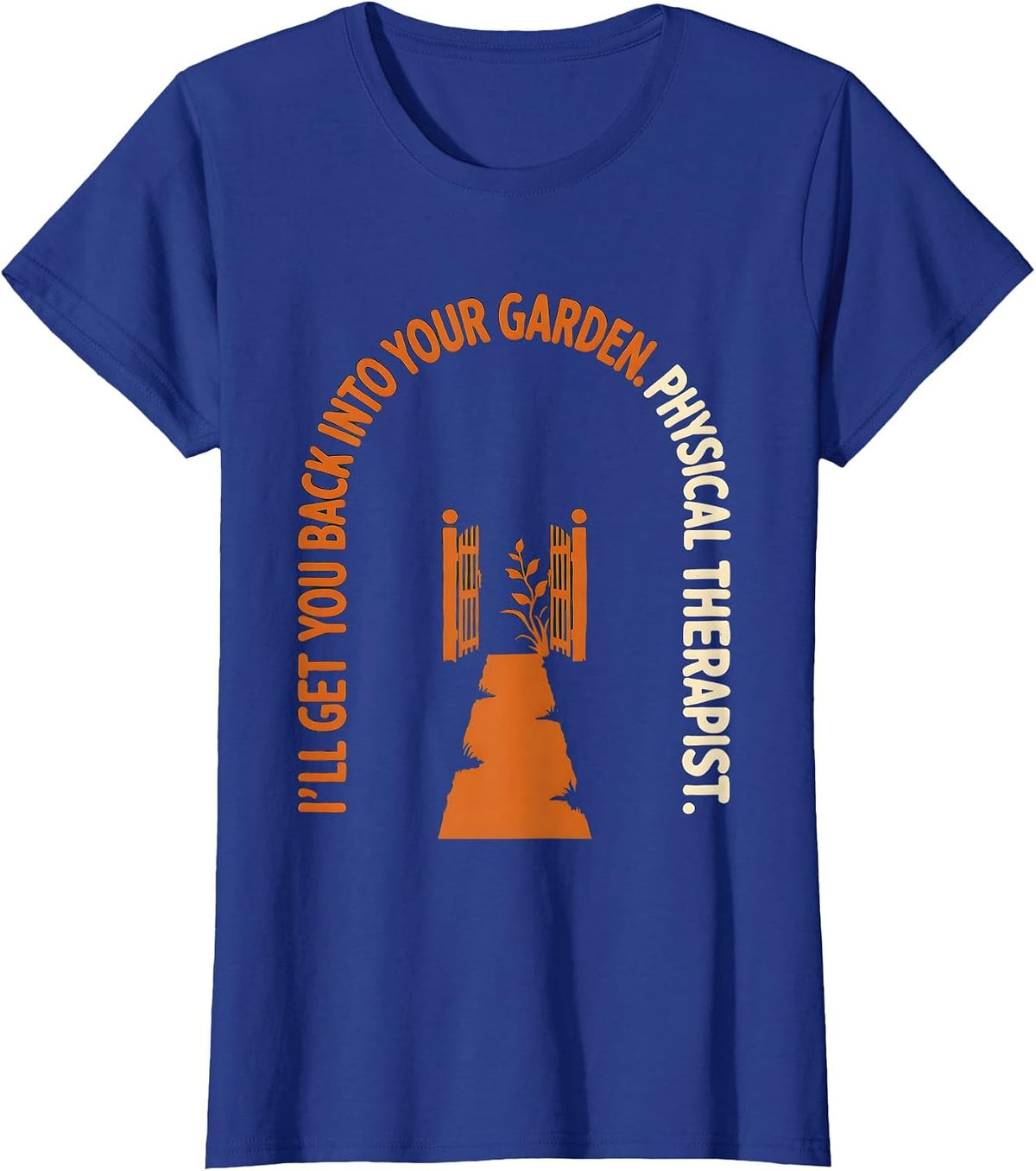 Women's I'll Get You Back Into Your Garden. Physical Therapist. T-Shirt - Royal Blue