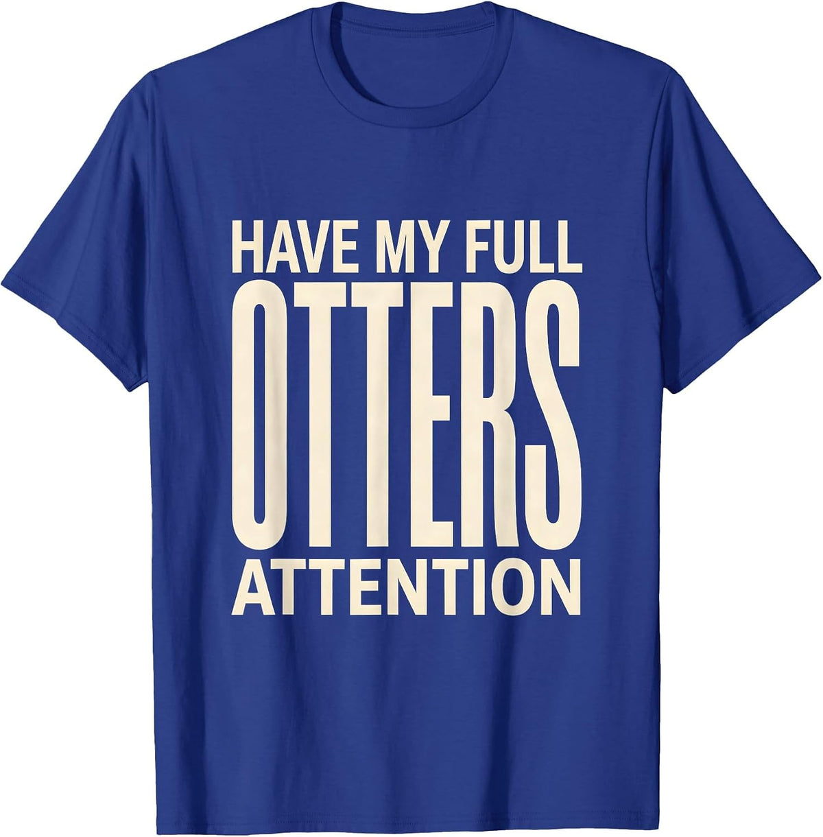 Men's Otters Have My Full Attention Funny Otter Lover Gift T-Shirt - Royal Blue