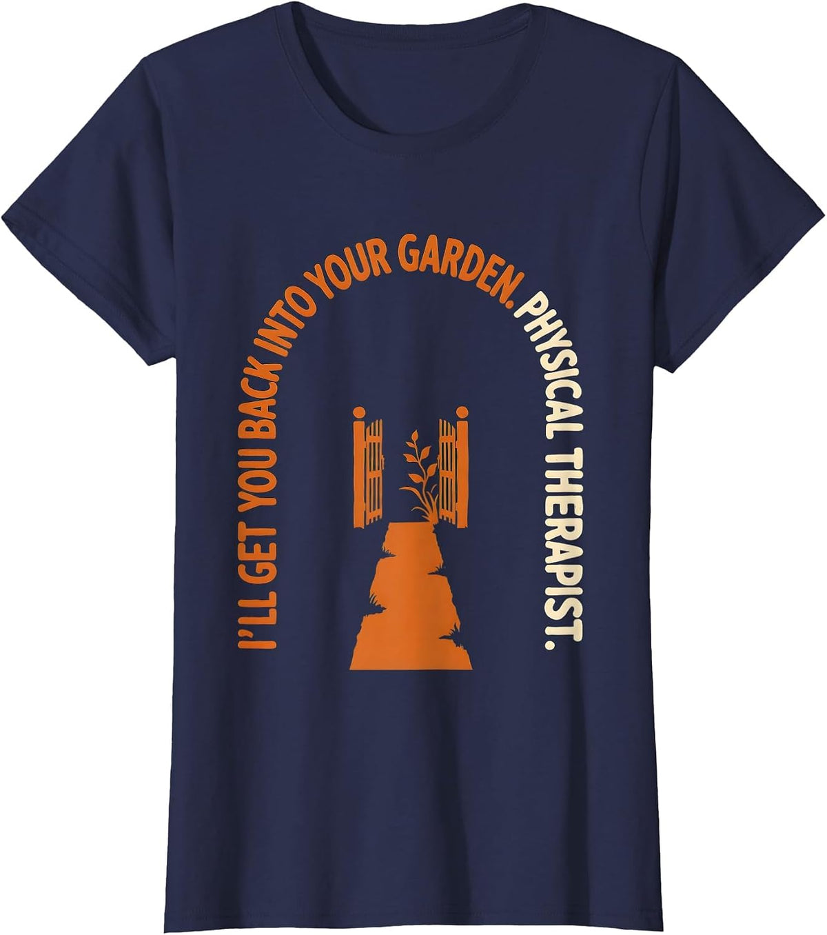 Women's I'll Get You Back Into Your Garden. Physical Therapist. T-Shirt - Navy Blue