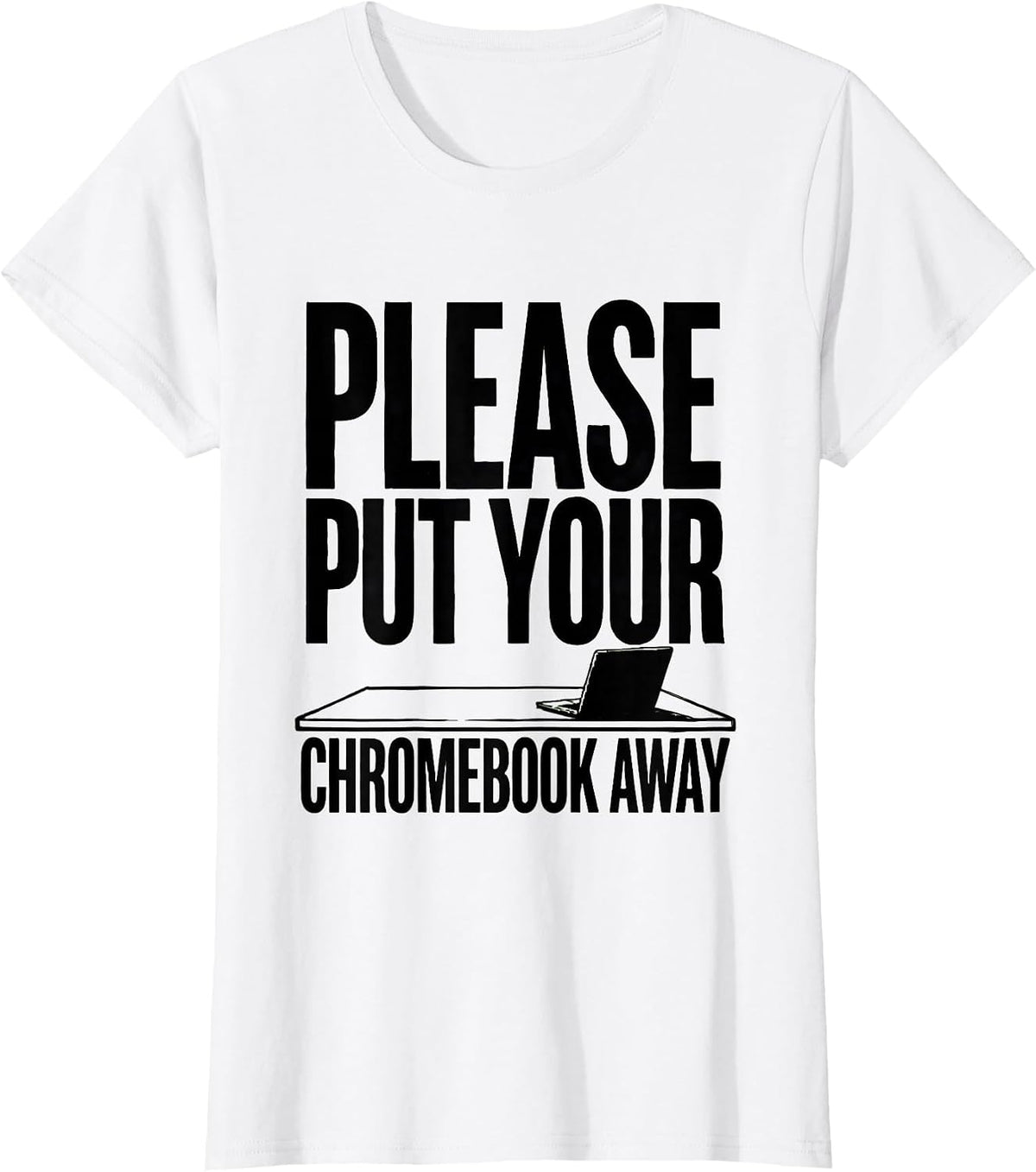 Please Put Your Chromebook Away Funny Teacher Humor Gift T-Shirt - White