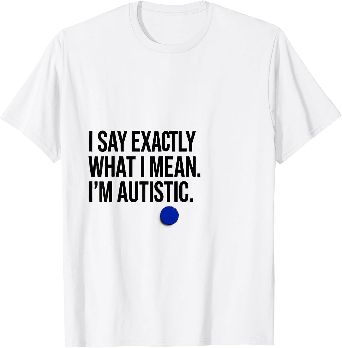 Men's I Say Exactly What I Mean. I'm Autistic Autistic Pride T-Shirt - White