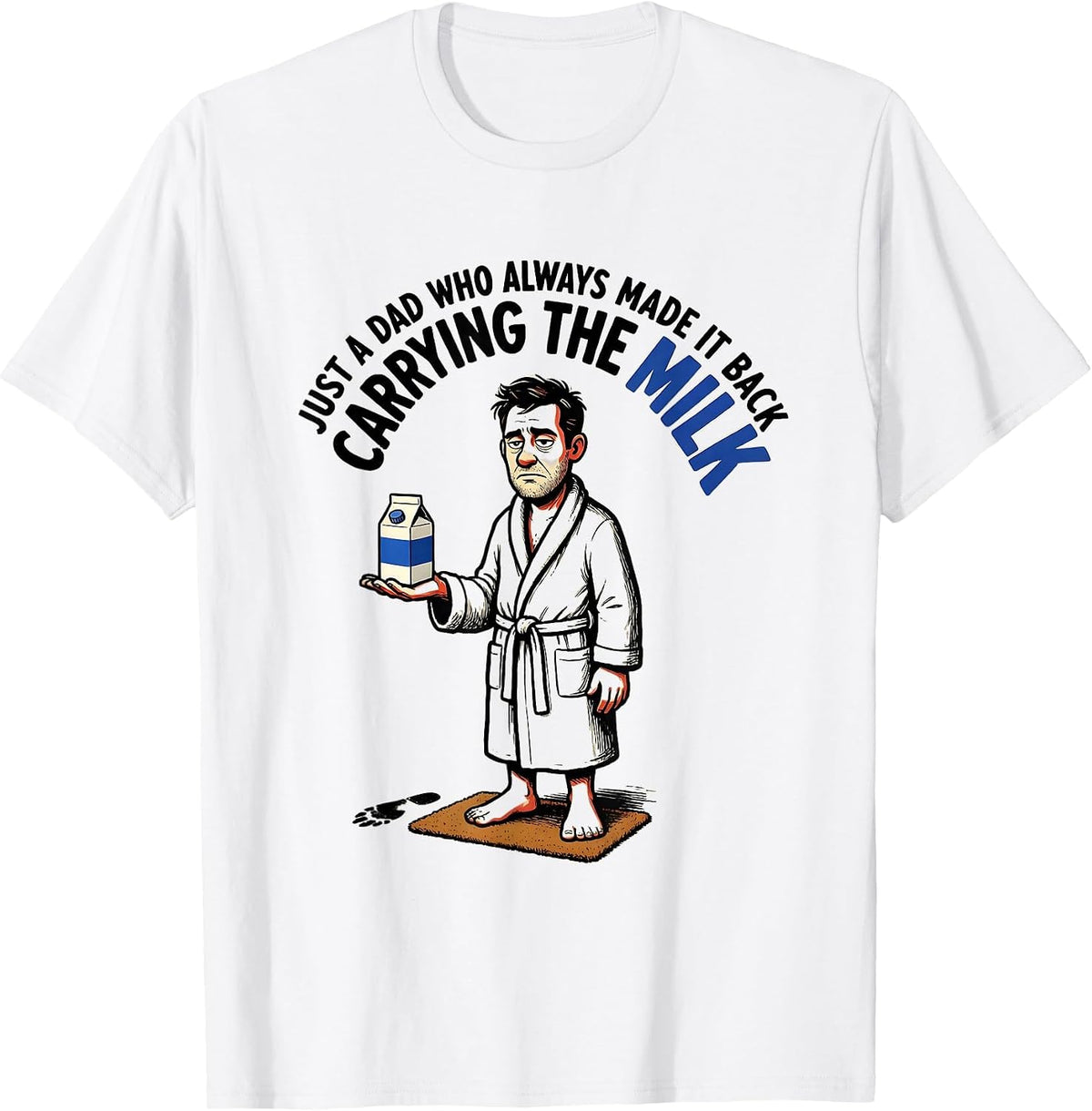 Men's Just A Dad Who Always Made It Back Carrying The Milk Funny T-Shirt - White