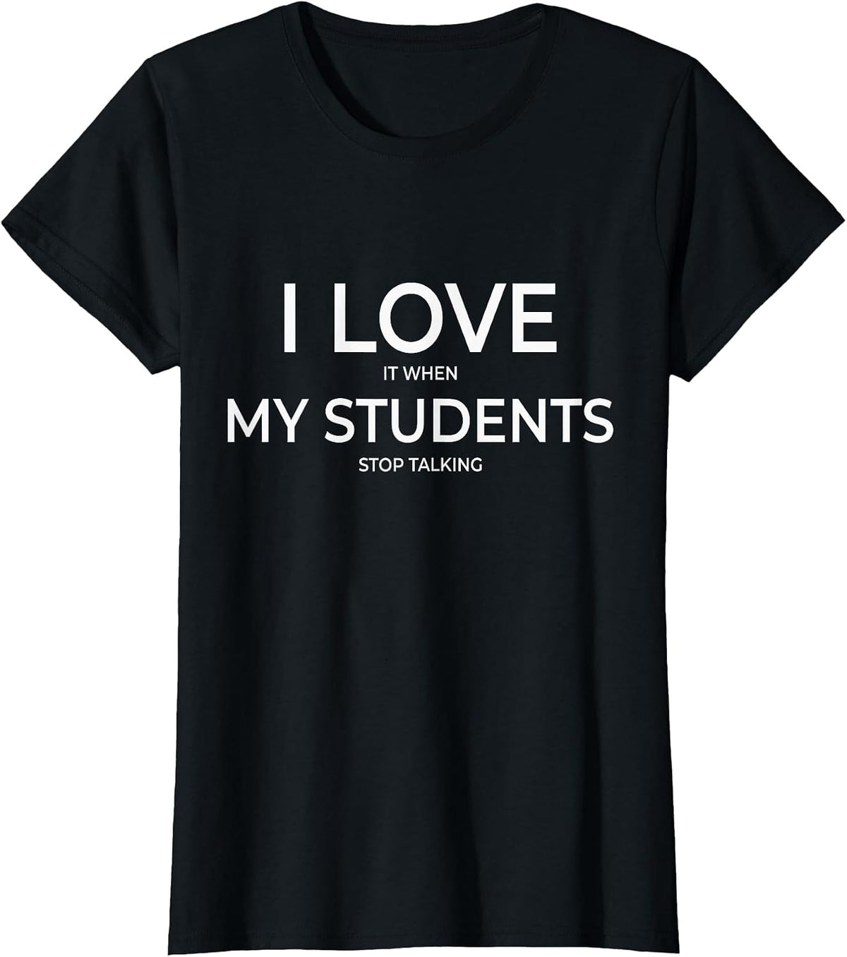I Love It When My Students Stop Talking Highschool Teacher T-Shirt - Black