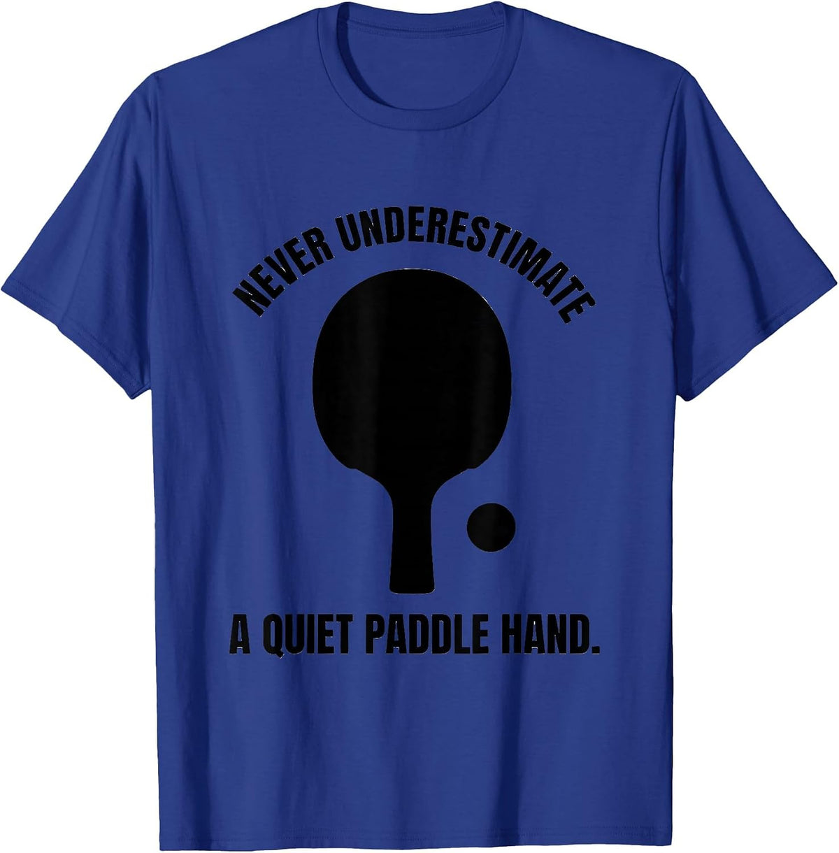 Men's Never Underestimate A Quiet Paddle Hand Table Tennis T-Shirt - Royal Blue