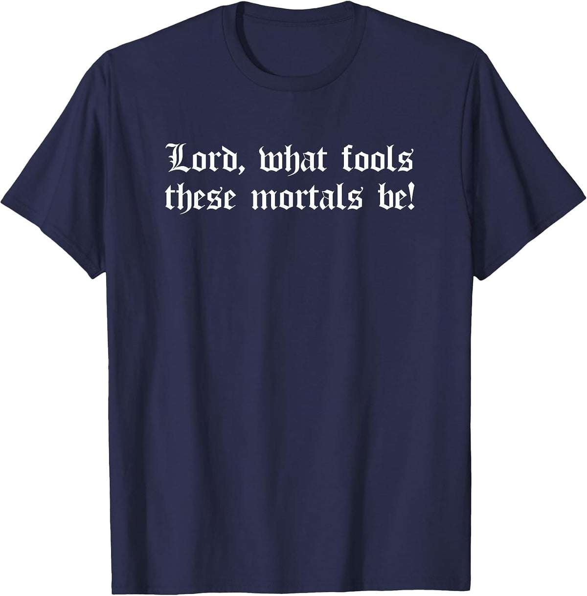 Lord What Fools These Mortals Be Shakespeare Quote Midsummer T-Shirt - Navy Blue