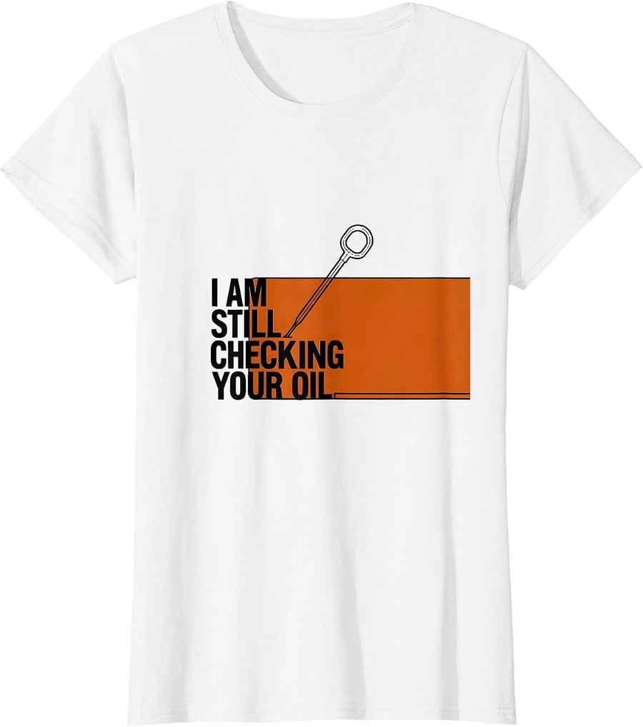 Women's I Am Still Checking Your Oil Funny Mechanic Auto Repair T-Shirt - White
