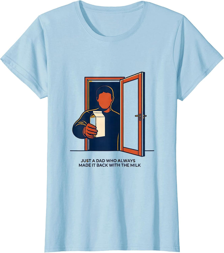 Women's Just A Dad Who Always Made It Back With The Milk Funny T-Shirt - Baby Blue