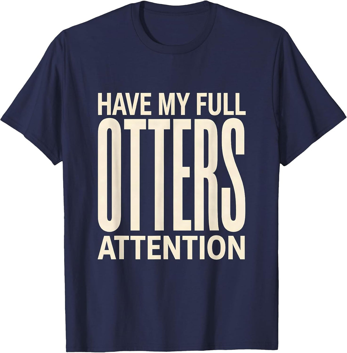 Men's Otters Have My Full Attention Funny Otter Lover Gift T-Shirt - Navy Blue