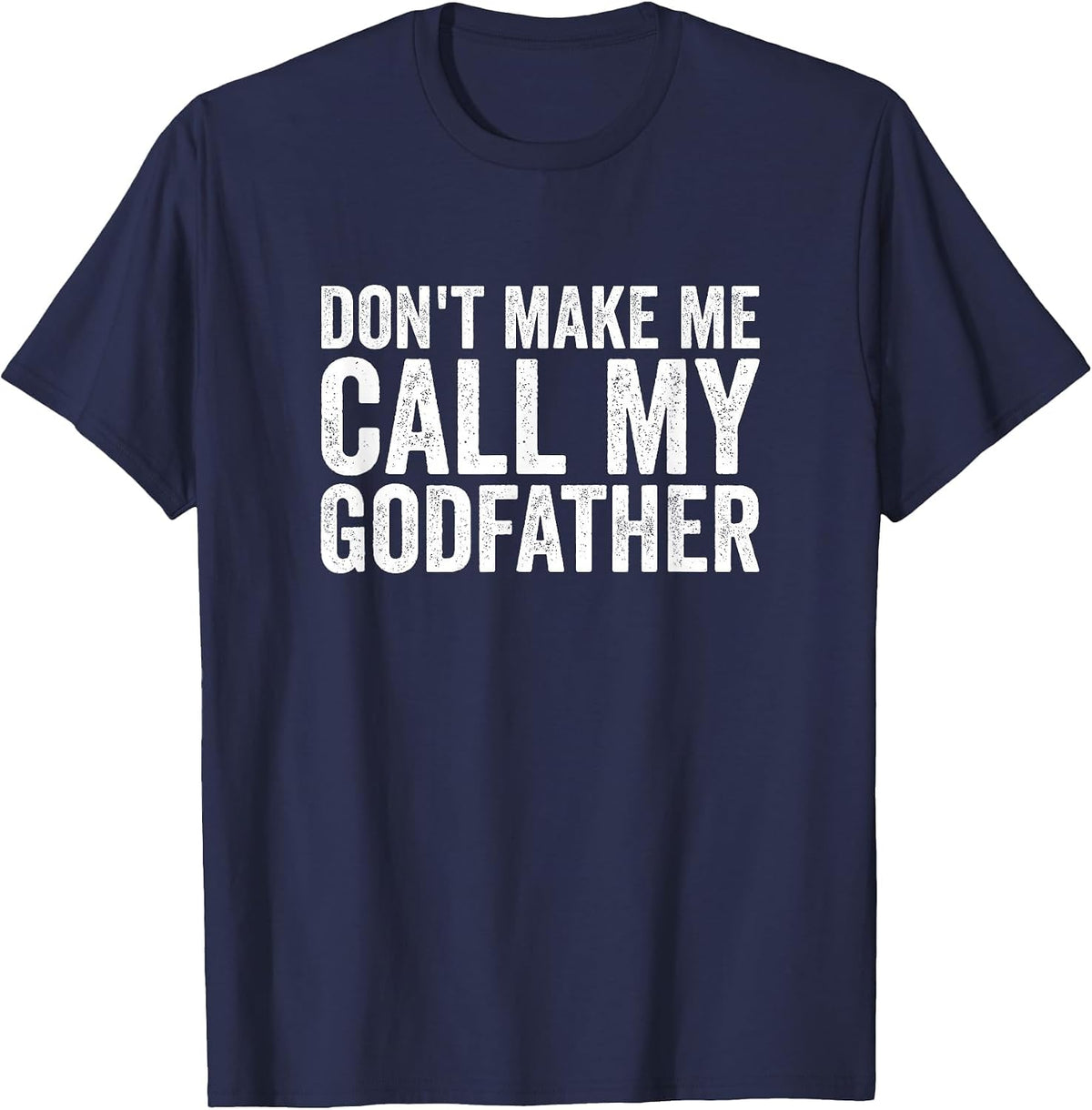Don't Make Me Call My Godfather T-Shirt - Navy Blue