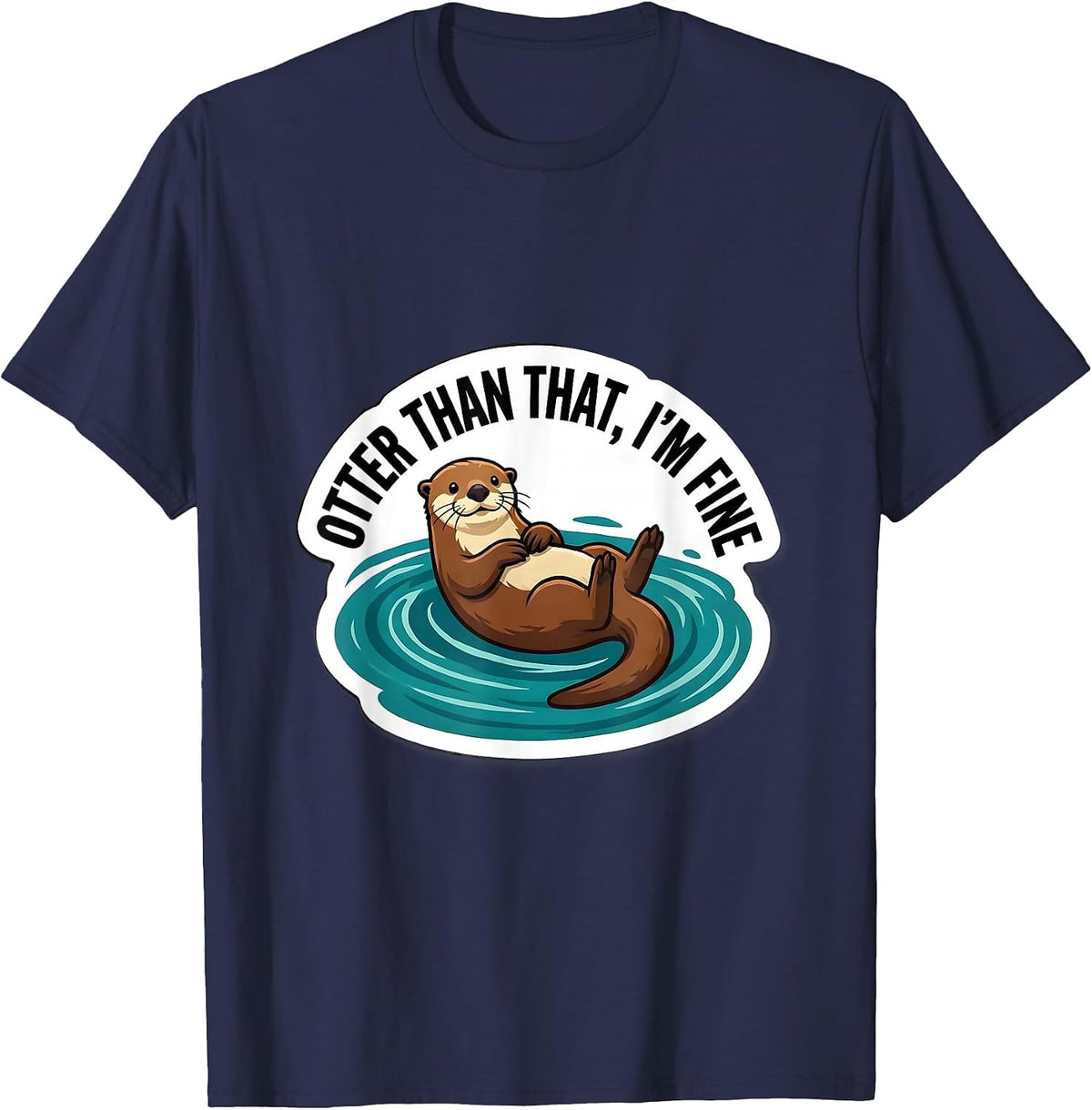 Otter Than That, I'm Fine Funny Otter Lover Humor Sticker T-Shirt - Navy Blue