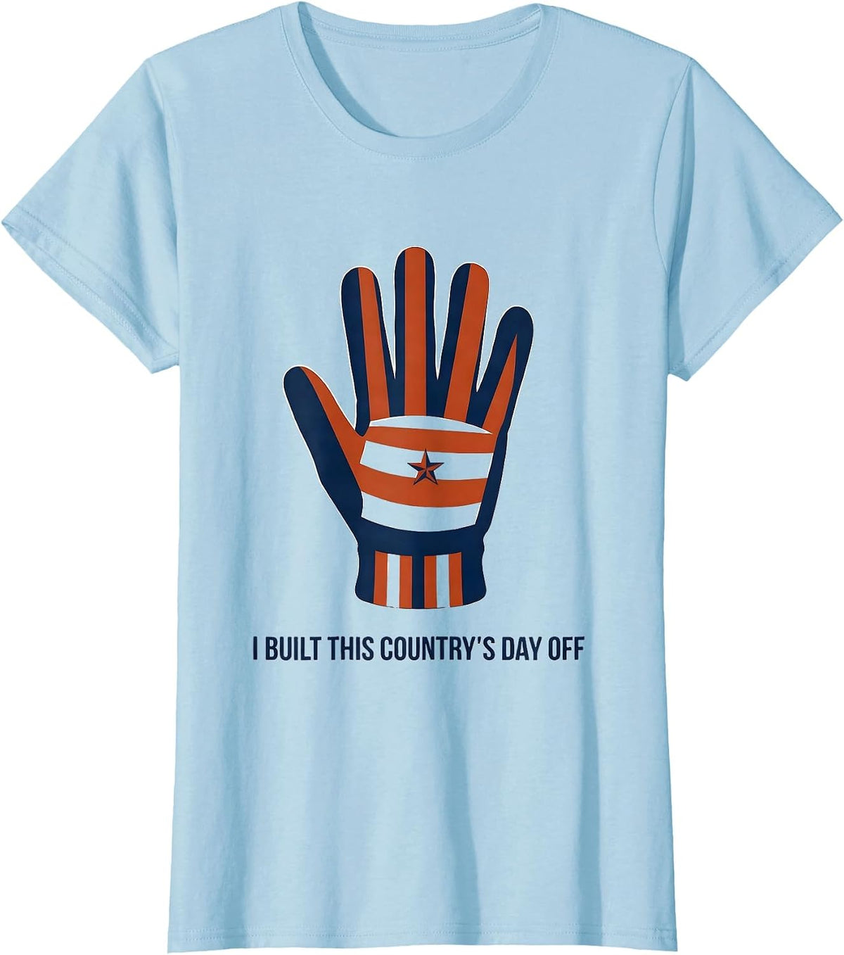 Women's I Built This Country's Day Off Patriotic Labor Day Gift T-Shirt - Baby Blue