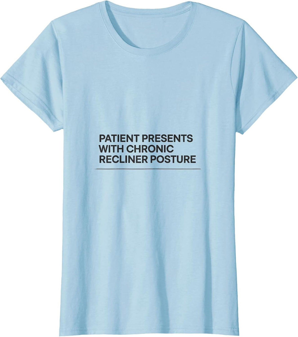 Patient Presents With Chronic Recliner Posture Funny T-Shirt - Baby Blue