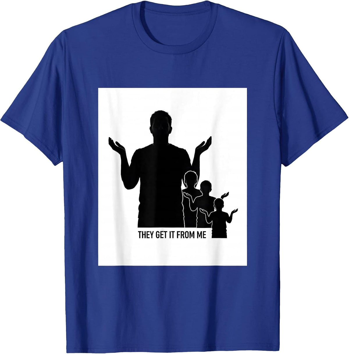 They Get It From Me Funny Proud Dumbass Kids Dad Father T-Shirt - Royal Blue