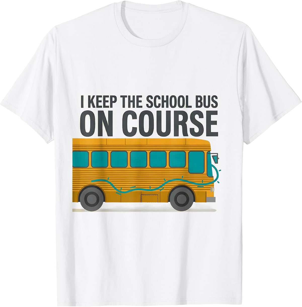 Men's I Keep The School Bus On Course Funny School Bus Driver Gift T-Shirt - White