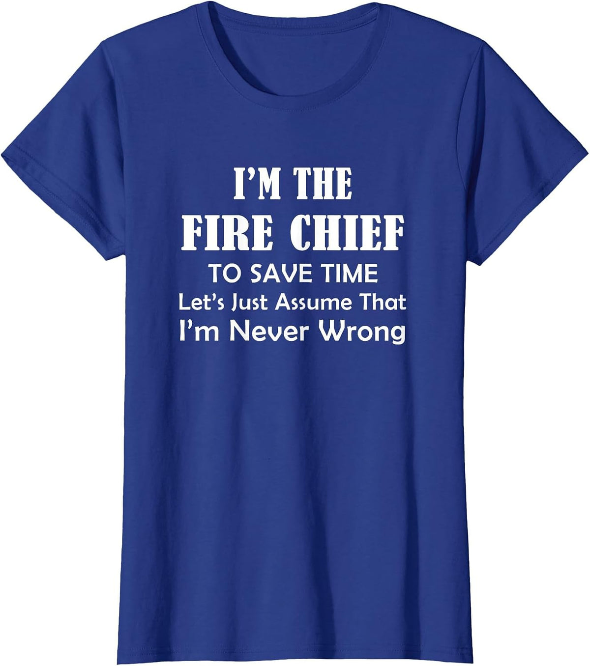 Fire Chief - Never Wrong - Firefighting Firefighter Funny T-Shirt - Royal Blue