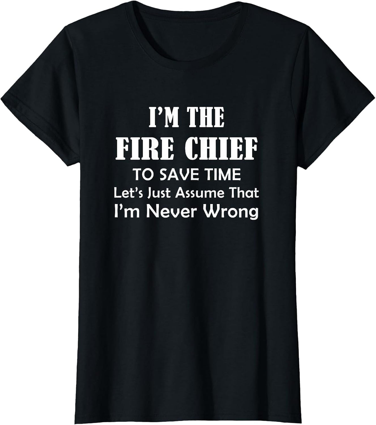 Fire Chief - Never Wrong - Firefighting Firefighter Funny T-Shirt - Black