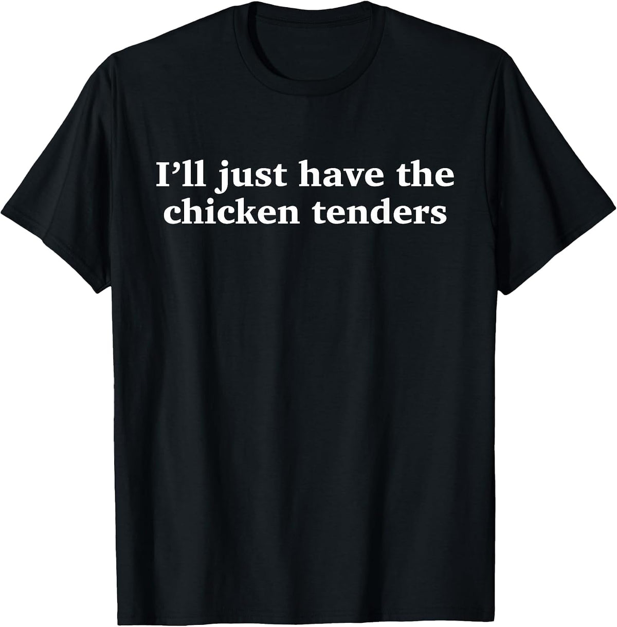 I'll Just Have The Chicken Tenders Funny Chicken Fast Food T-Shirt - Black