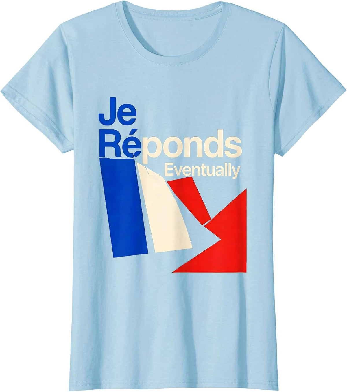 Women's Je Réponds, Eventually Funny French Flag Francophile Humor T-Shirt - Baby Blue