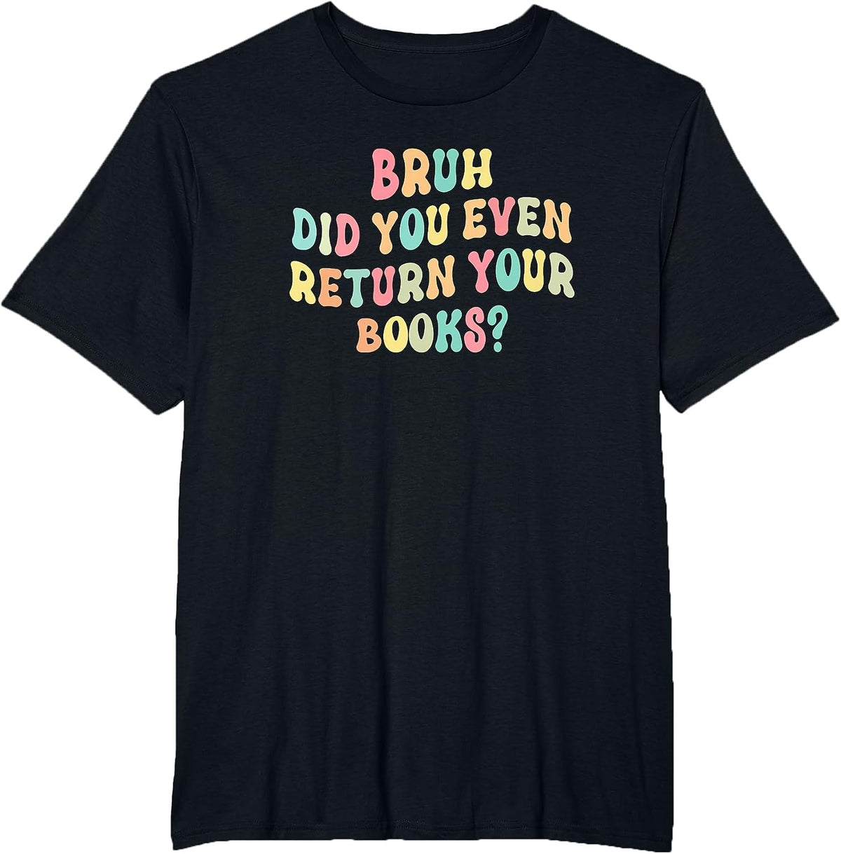 Bruh Did You Even Return Your Books - Librarian Teacher Book T-Shirt - Black